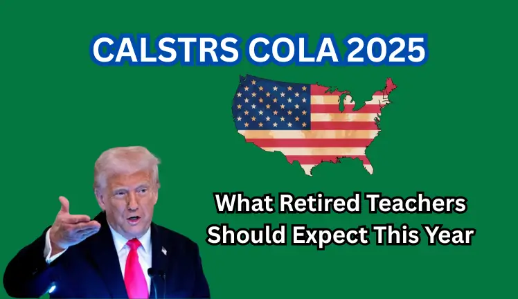 CalSTRS COLA 2025: What Retired Teachers Should Expect This Year