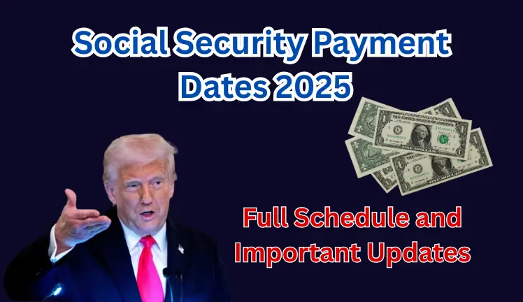 Social Security Payment Dates 2025: Full Schedule and Important Updates