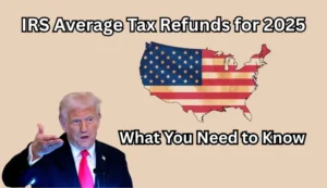 IRS Average Tax Refunds for 2025: What You Need to Know