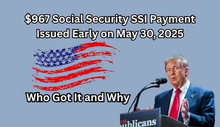 $967 Social Security SSI Payment Issued Early on May 30, 2025: Who Got It and Why