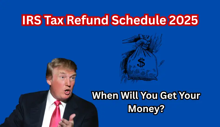 IRS Tax Refund Schedule 2025: When Will You Get Your Money?