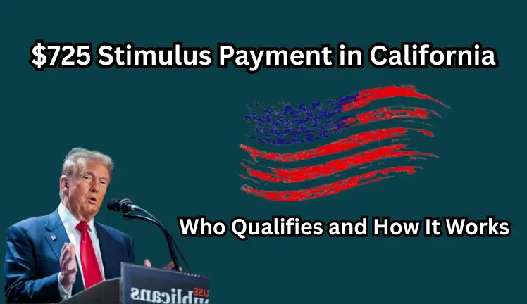$725 Stimulus Payment in California: Who Qualifies and How It Works